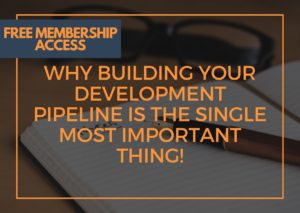 Why Building Your Development Pipeline Is The Single Most Important Thing!