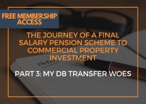 The Journey of a Final Salary Pension Scheme to Commercial Property Investment – Part 3: My DB Transfer Woes