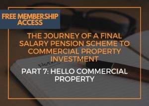 The Journey of a Final Salary Pension Scheme to Commercial Property Investment – Part 7: Hello Commercial Property